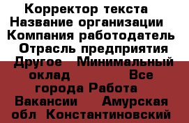 Корректор текста › Название организации ­ Компания-работодатель › Отрасль предприятия ­ Другое › Минимальный оклад ­ 23 000 - Все города Работа » Вакансии   . Амурская обл.,Константиновский р-н